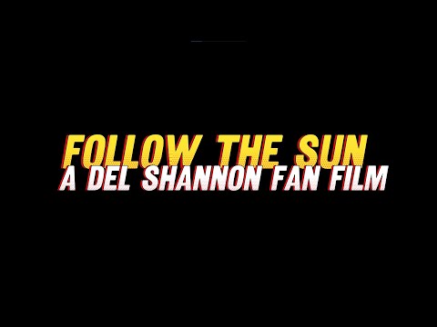 Follow The Sun - A Del Shannon Fan Film