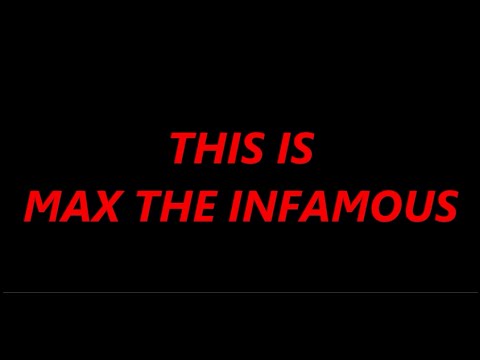 THIS IS MAX THE INFAMOUS