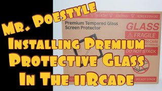 Mr. Poestyle : Installing Premium Protective Glass In The iiRcade