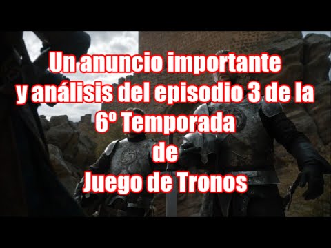 Un anuncio importante y análisis del episodio 3 de la 6 temporada de Juego de Tronos