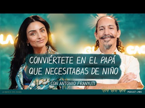 Conviértete en el papá que necesitabas de niño con Antonio Franyuti |T5 Ep #7 La Magia del Caos