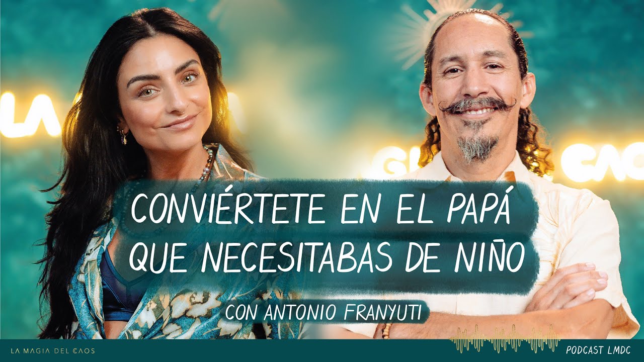 Conviértete en el papá que necesitabas de niño con Antonio Franyuti |T5 Cap #7 La Magia del Caos