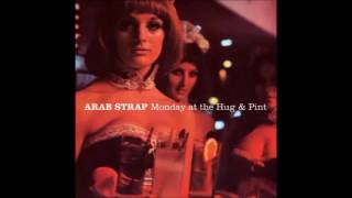 Arab Strap - Meanwhile, At The Bar, A Drunkard Muses