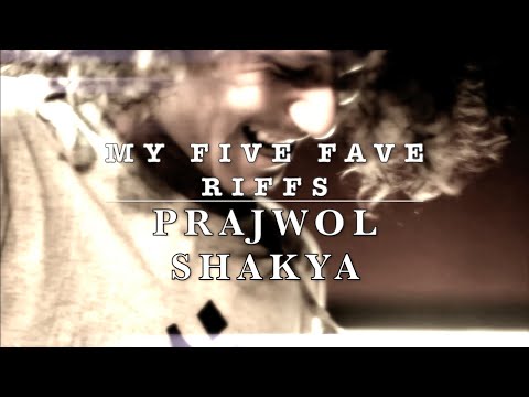 MY FIVE FAVE RIFFS by Prajwol Shakya (PARIWARTAN/VISAN N THE GROOVERS)
