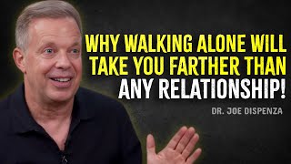 Why Walking ALONE Will Take You Farther Than Any RELATIONSHIP - Joe Dispenza Motivation