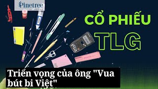 [Phân tích cổ phiếu] TLG – Tiềm năng phát triển của ông “Vua bút bi Việt”