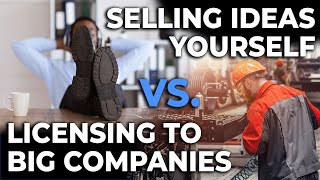 The Real Story - Selling An Idea Yourself VS Licensing It To Big Company