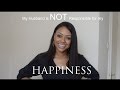 My husband is NOT responsible for my happiness ...