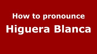 How to pronounce Higuera Blanca