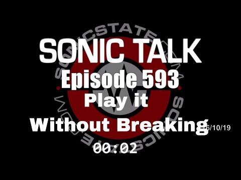 Sonic TALK 593 - Can You Play It Without Breaking It?