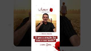 O que a oração faz com o seu medo? | O Amor Pede Passagem