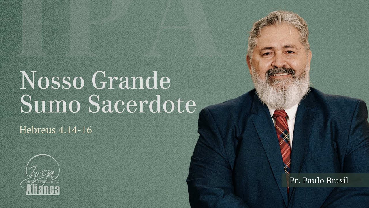 Nosso grande sumo Sacerdote | Hebreus 4:14-16 | Pr. Paulo Brasil