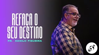 REFAÇA SEU DESTINO I Pr. Danilo Figueira