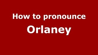 How to pronounce Orlaney