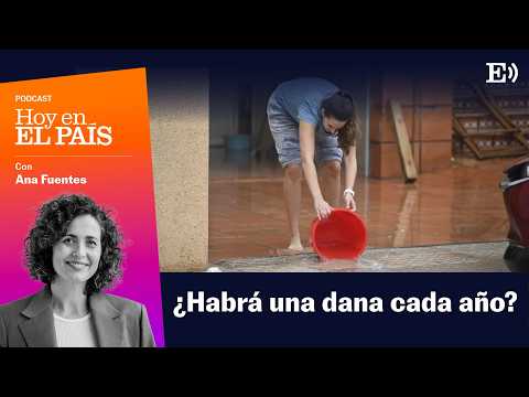 ¿Está España preparada para una DANA cada año? | PODCAST Hoy en EL PAÍS