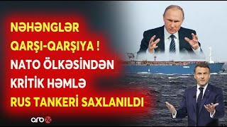 SON DƏQİQƏ! NƏHƏNGLƏR ÜZ-ÜZƏ - NATO ölkəsindən KRİTİK HƏMLƏ! - Rus tankeri SAXLANILDI -Nə Baş Verir?