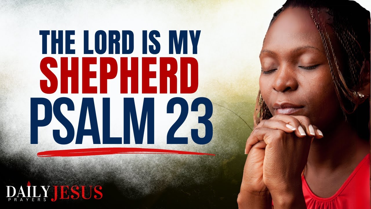 PSALM 23 - The Lord Is My Shepherd - God's Comfort, Protection And Overflow | A Blessed Prayer