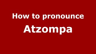 How to pronounce Atzompa
