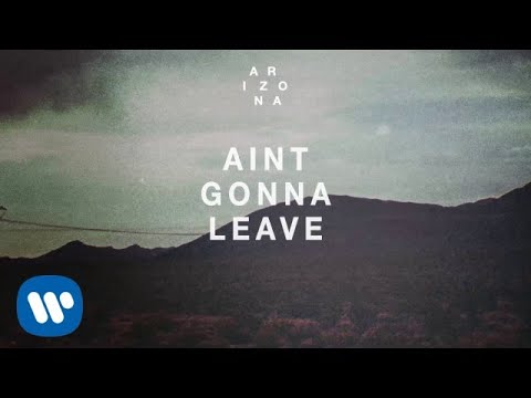 A R I Z O N A - Ain't Gonna Leave