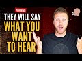 They Will Say EXACTLY What You Want To Hear WARNING USE WITH CAUTION