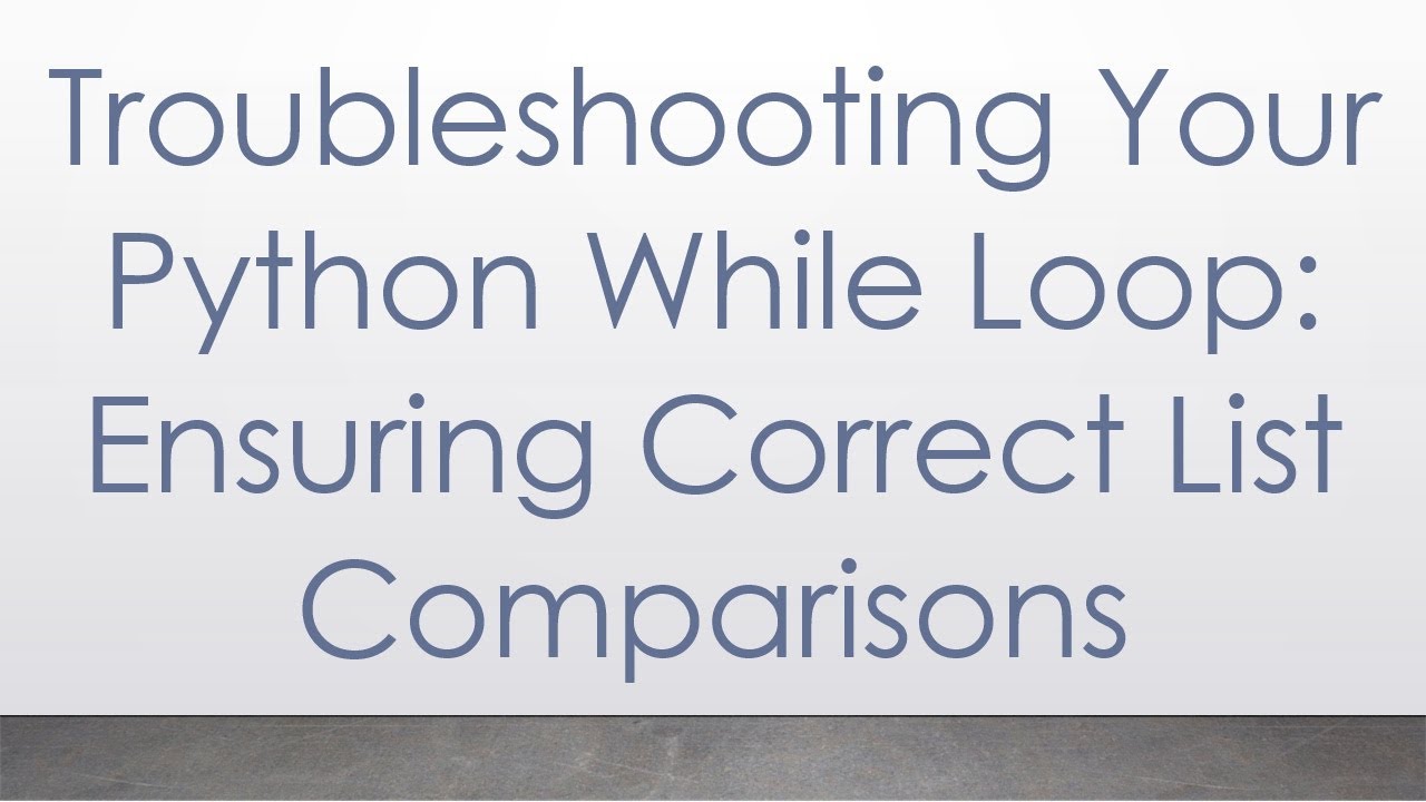 Troubleshooting Your Python While Loop: Ensuring Correct List Comparisons