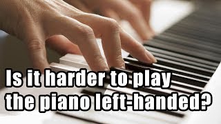 Is it Harder to Play the Piano Left Handed?