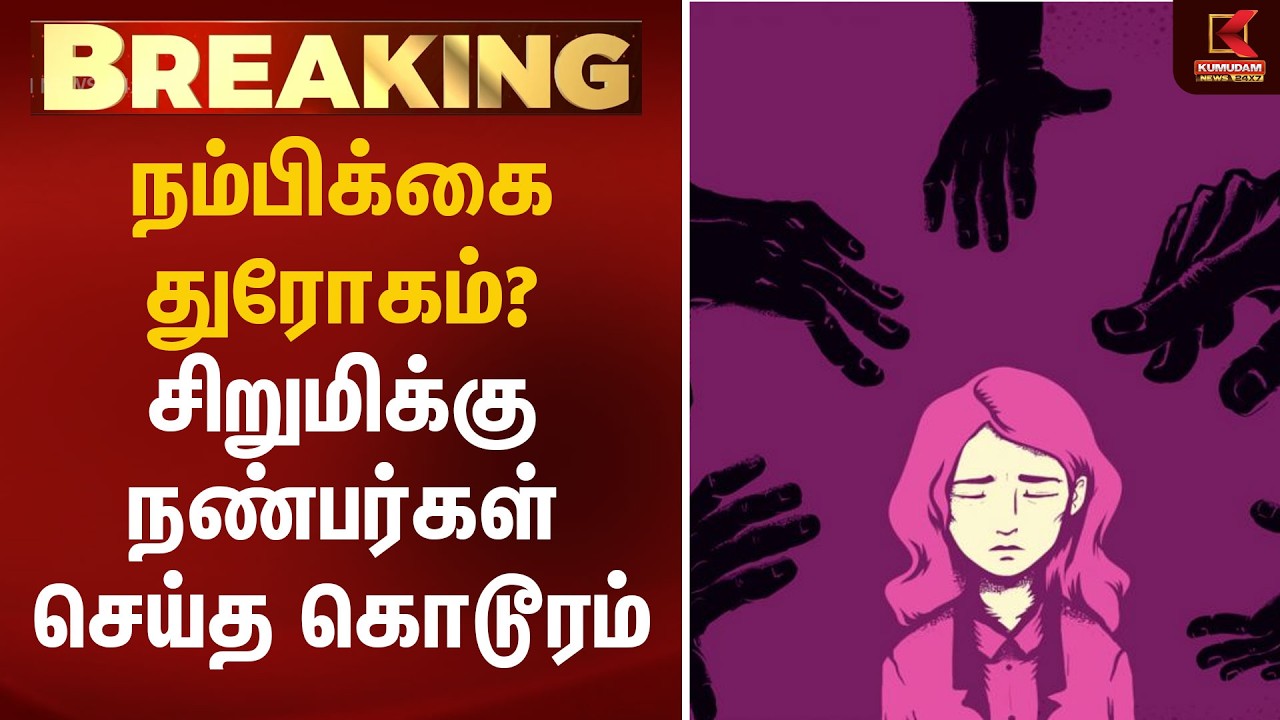 நம்பிக்கை துரோகம்? சிறுமிக்கு நண்பர்கள் செய்த கொடூரம் | Chennai Crime | Kumudam News