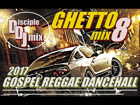 GHETTO MIX8 2017 DiscipleDJ GOSPEL REGGAE DANCEHALL
