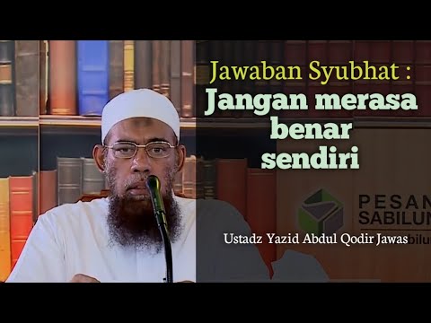 Syubhat : Jangan merasa paling benar sendiri - Ustadz Yazid bin Abdul Qodir Jawas