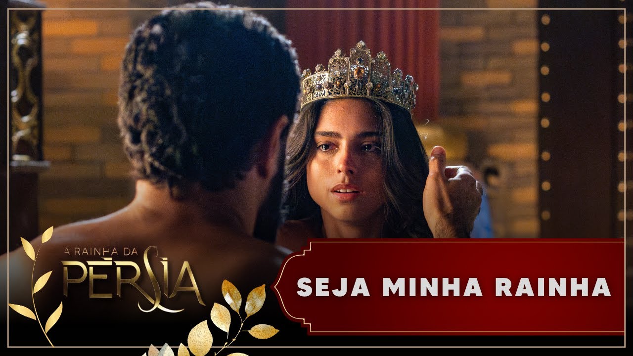A Rainha da Pérsia | 'Seja minha rainha'