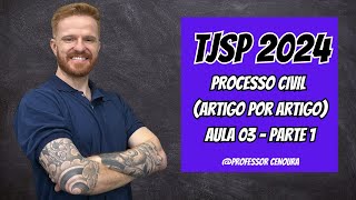TJSP - ESCREVENTE 2024 - DIREITO PROCESSUAL CIVIL - ARTIGO POR ARTIGO - AULA 03 (PARTE 1)