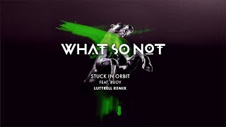 What So Not - Stuck In Orbit (feat. BUOY) (Luttrell Remix)
