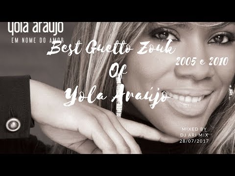 Best Guetto Zouk of Yola Araújo 2005 e 2010 (Dj Ari Mix) 2k17