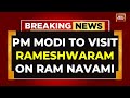 PM Modi To Visit Rameshwaram On Ram Navami To Inaugurate Pamban Bridge India Today