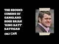 The Second Coming Of Gangland Boss Brian King Ratt Rattigan