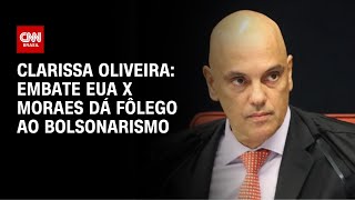 Clarissa Oliveira: Embate EUA x Moraes dá fôlego ao bolsonarismo | LIVE CNN