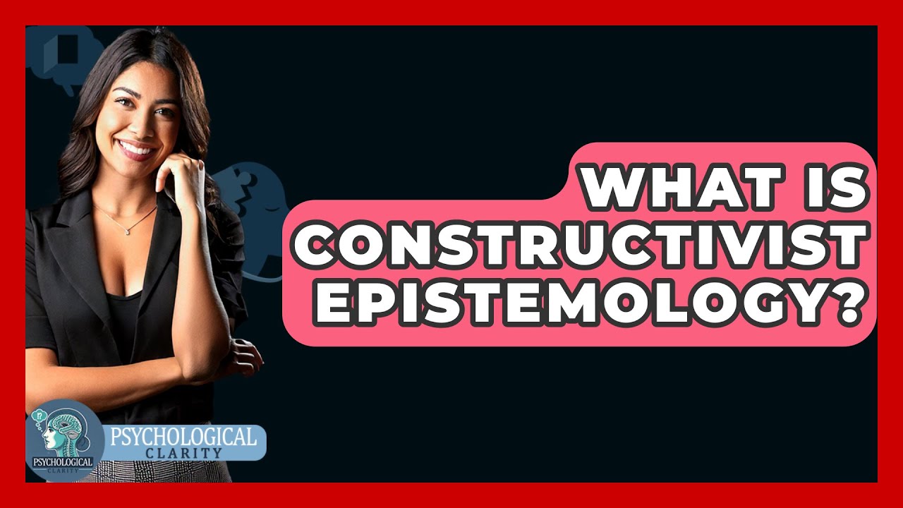What Is Constructivist Epistemology? - Philosophy Beyond