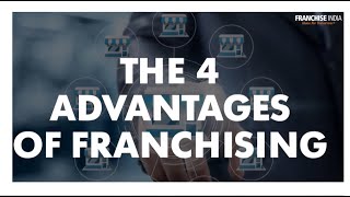 The 4 Advantages Of Franchising by Franchise India