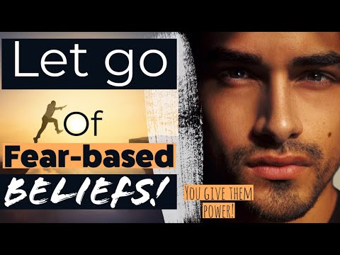 Let go of Fear-Based Beliefs | You give them power!