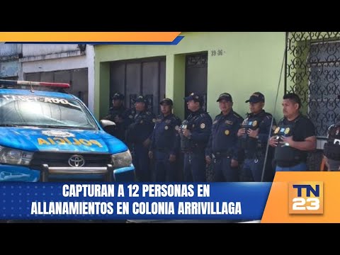 Capturan a 12 personas en allanamientos en colonia Arrivillaga