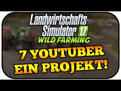 LS17 Wild Farming #01 - 7 YouTuber ein Projekt! - Landwirtschaft Simulator 17 Multiplayer