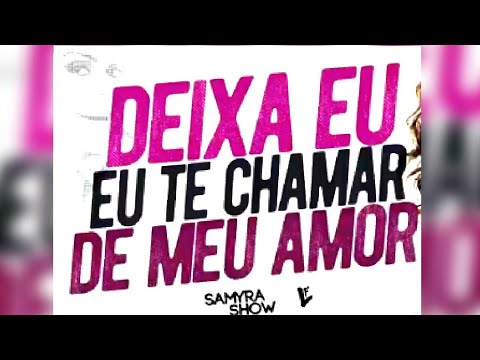 SAMYRA SHOW DEIXA EU TE CHAMA DE MEU AMOR