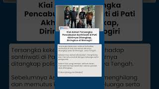 Kabur seusai Jadi Tersangka Pencabulan Santriwati, Kiai Ashari Ditangkap di Wonogiri