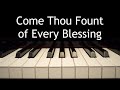 Come Thou Fount Of Every Blessing Piano Instrumental Hymn With Lyrics