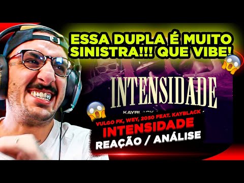 INTENSO!!!! VULGO FK, WEY, 2050 - INTENSIDADE FT. KAYBLACK [REAÇÃO/ ANÁLISE]