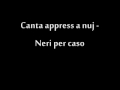Neri per caso - canta appress a nuie 