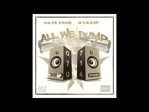 "ALL WE BUMP" O-CREEP AND DAVE DRUG