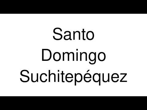 How to Pronounce Santo Domingo Suchitepéquez (Guatemala)