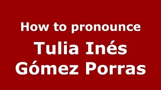 How to pronounce Tulia Inés Gómez Porras