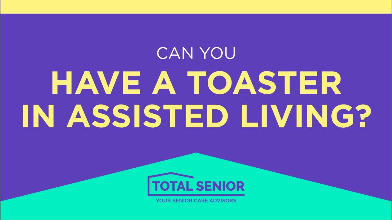 Can you have a toaster in assisted living? - Total Senior: Local Senior Living Advisors